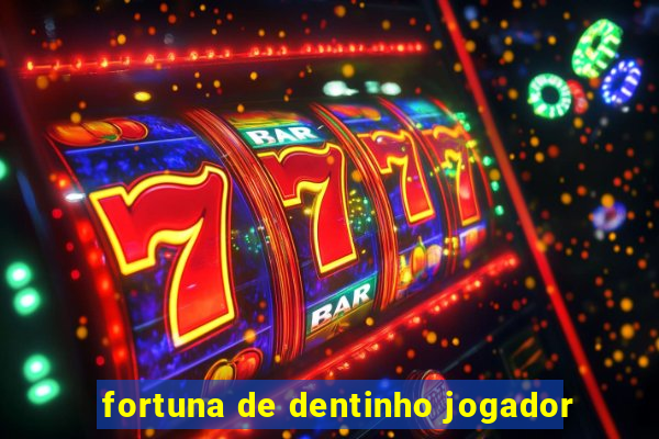 fortuna de dentinho jogador